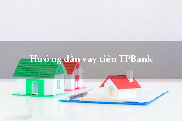 Hướng dẫn vay tiền TPBank