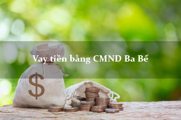 Top 6 Vay tiền bằng CMND Ba Bể Bắc Kạn