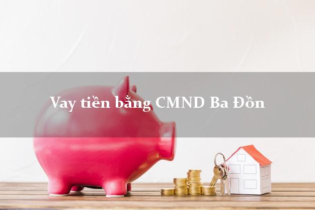 tổng hợp Vay tiền bằng CMND Ba Đồn Quảng Bình