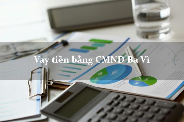 Top 7 Vay tiền bằng CMND Ba Vì Hà Nội