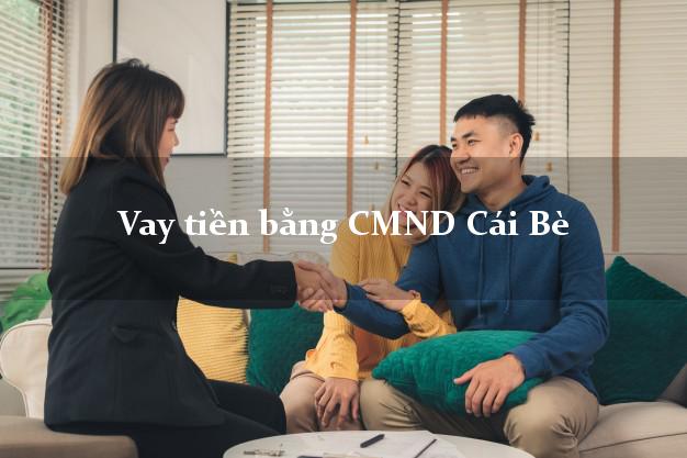 tổng hợp Vay tiền bằng CMND Cái Bè Tiền Giang