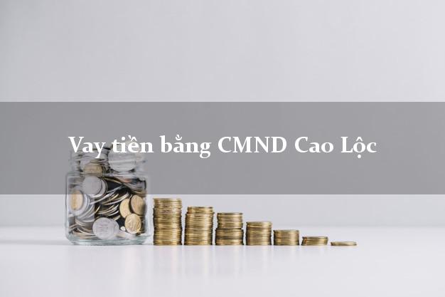 7 chỗ Vay tiền bằng CMND Cao Lộc Lạng Sơn