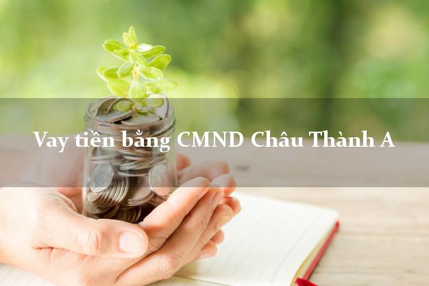 6 địa chỉ Vay tiền bằng CMND Châu Thành A Hậu Giang