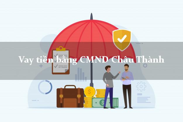 Liệt kê Vay tiền bằng CMND Châu Thành Tiền Giang