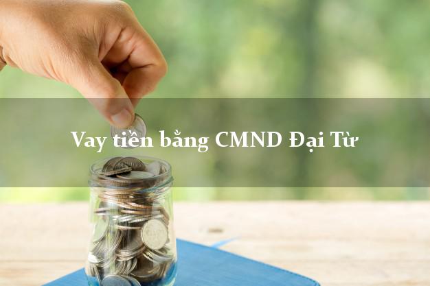So sánh Vay tiền bằng CMND Đại Từ Thái Nguyên