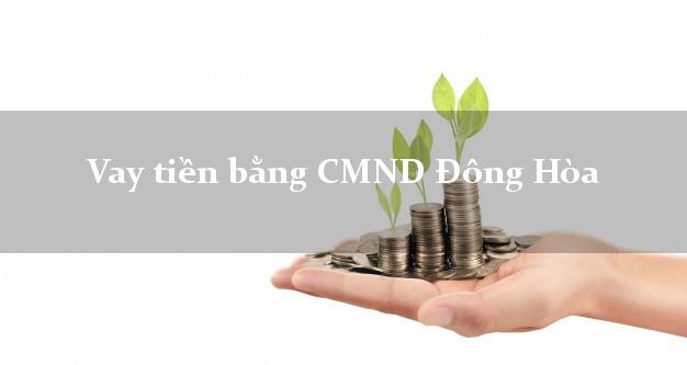 Bình luận Vay tiền bằng CMND Đông Hòa Phú Yên