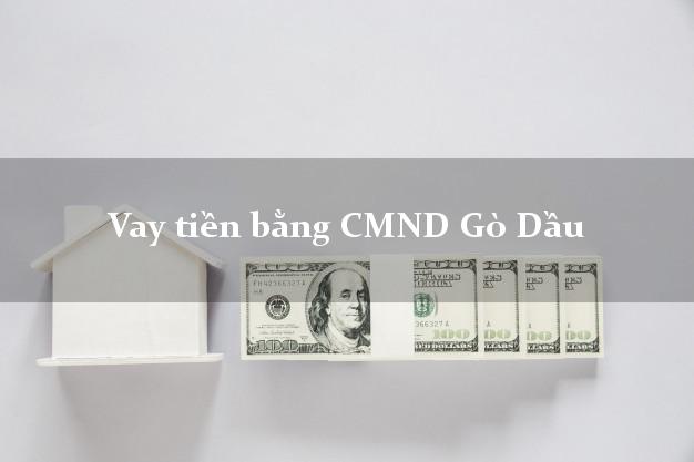 9 địa chỉ Vay tiền bằng CMND Gò Dầu Tây Ninh