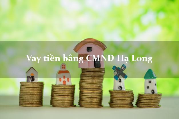 6 nơi Vay tiền bằng CMND Hạ Long Quảng Ninh