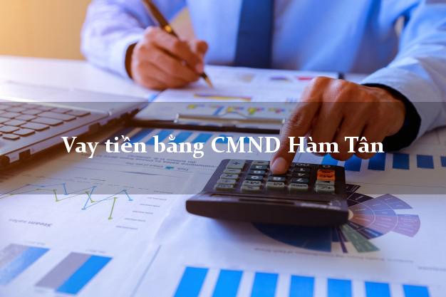 9 chỗ Vay tiền bằng CMND Hàm Tân Bình Thuận