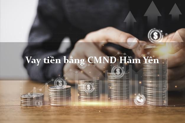 8 địa chỉ Vay tiền bằng CMND Hàm Yên Tuyên Quang