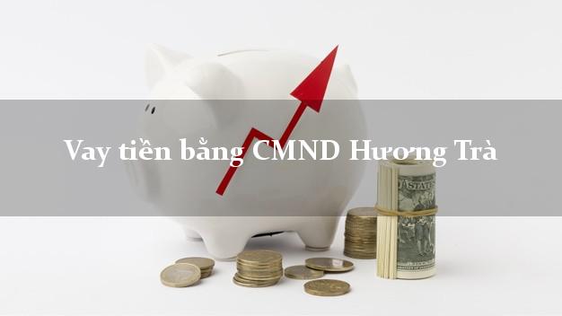 Top 10 Vay tiền bằng CMND Hương Trà Thừa Thiên Huế