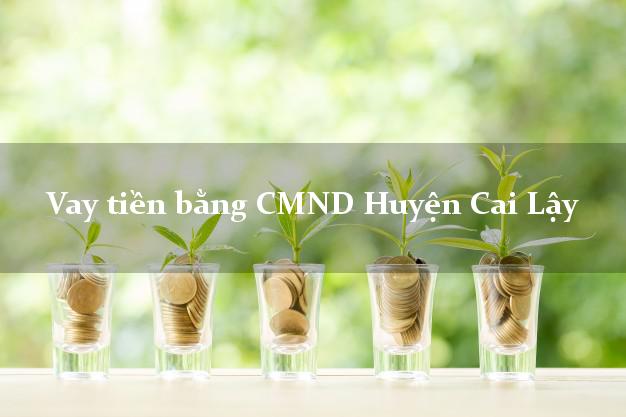 Bình luận Vay tiền bằng CMND Huyện Cai Lậy Tiền Giang