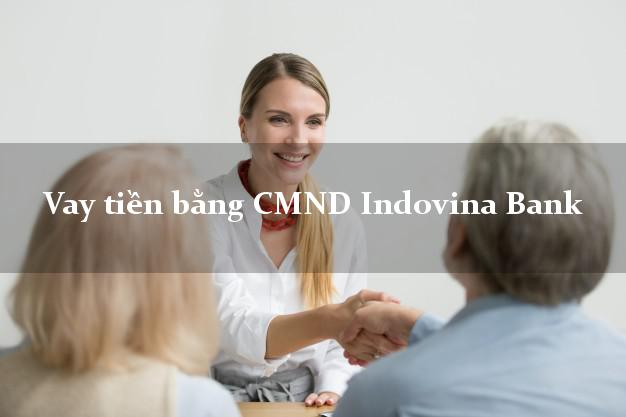 Top 6 Vay tiền bằng CMND Indovina Bank Mới nhất