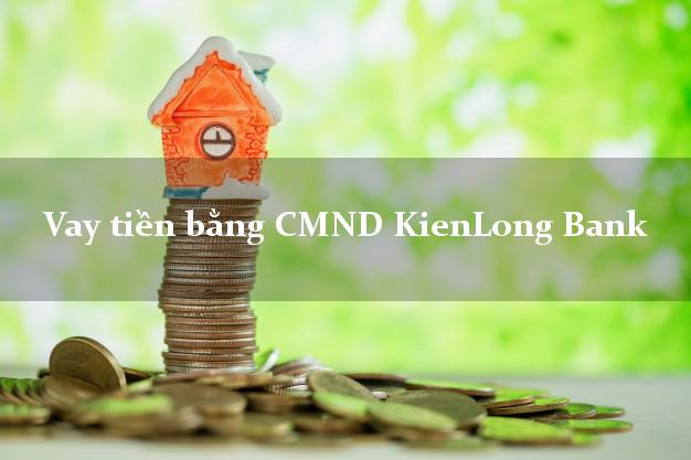 Đánh giá Vay tiền bằng CMND KienLong Bank Mới nhất