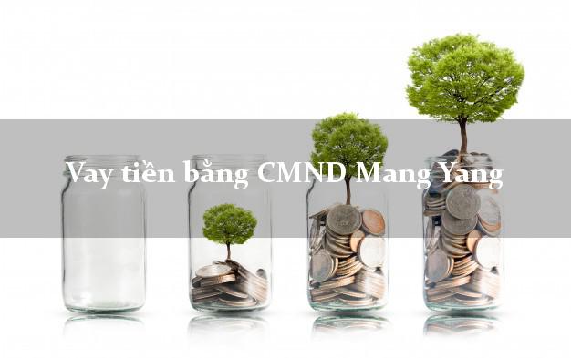 10 địa chỉ Vay tiền bằng CMND Mang Yang Gia Lai