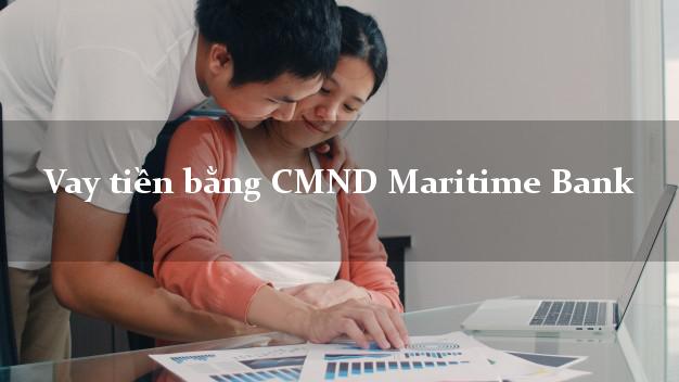 9 nơi Vay tiền bằng CMND Maritime Bank Mới nhất