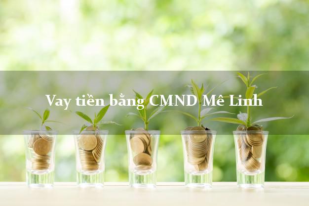 9 chỗ Vay tiền bằng CMND Mê Linh Hà Nội