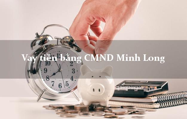 Liệt kê Vay tiền bằng CMND Minh Long Quảng Ngãi