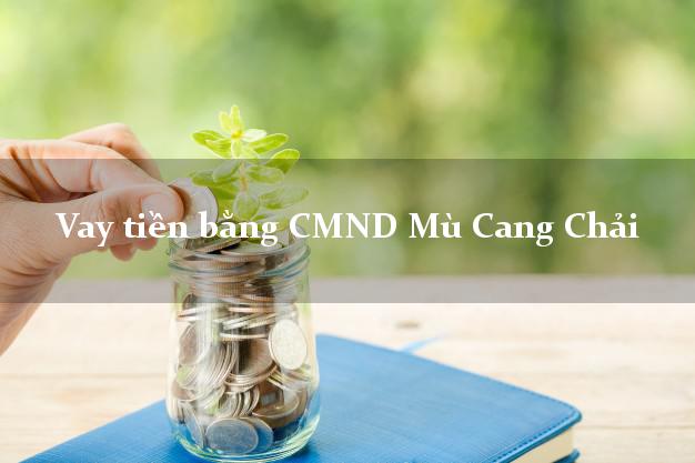 5 chỗ Vay tiền bằng CMND Mù Cang Chải Yên Bái