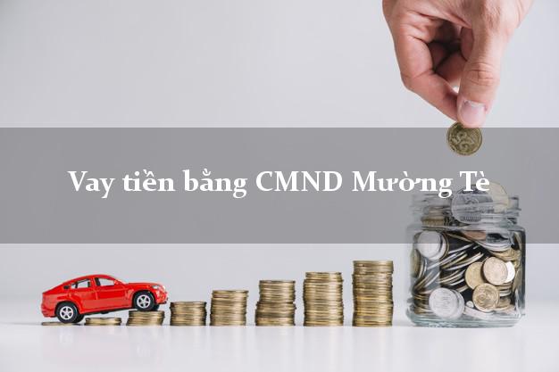 Top 10 Vay tiền bằng CMND Mường Tè Lai Châu