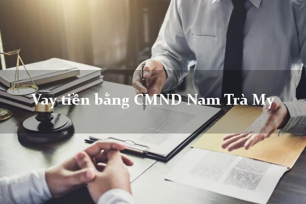 6 nơi Vay tiền bằng CMND Nam Trà My Quảng Nam