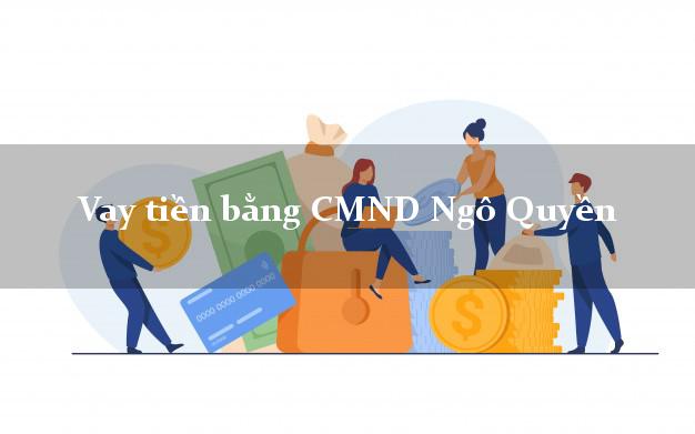 6 chỗ Vay tiền bằng CMND Ngô Quyền Hải Phòng