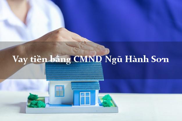 Top 8 Vay tiền bằng CMND Ngũ Hành Sơn Đà Nẵng