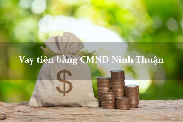 6 địa chỉ Vay tiền bằng CMND Ninh Thuận