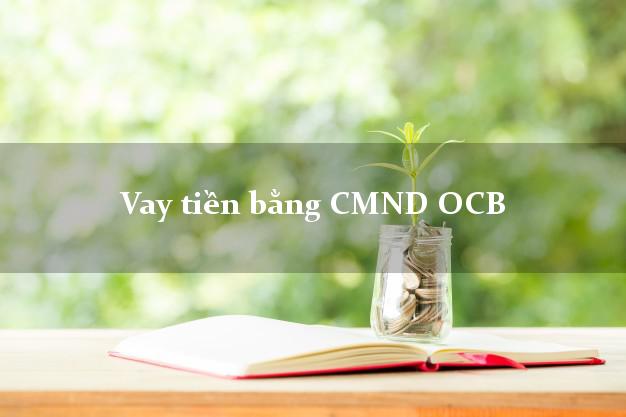 Top 10 Vay tiền bằng CMND OCB Mới nhất