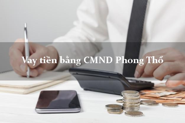 6 nơi Vay tiền bằng CMND Phong Thổ Lai Châu