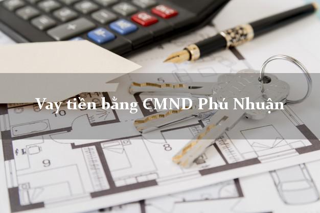 5 địa chỉ Vay tiền bằng CMND Phú Nhuận Hồ Chí Minh
