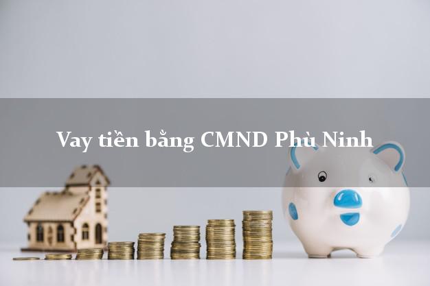 9 chỗ Vay tiền bằng CMND Phù Ninh Phú Thọ