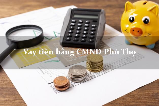 5 địa chỉ Vay tiền bằng CMND Phú Thọ