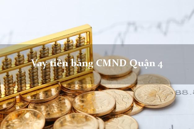 tổng hợp Vay tiền bằng CMND Quận 4 Hồ Chí Minh