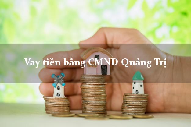 Liệt kê Vay tiền bằng CMND Quảng Trị