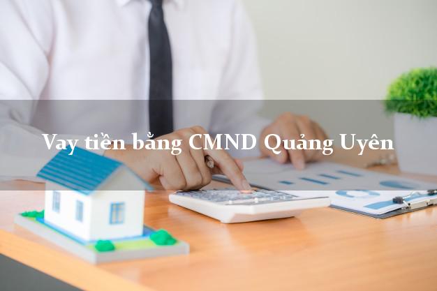 10 chỗ Vay tiền bằng CMND Quảng Uyên Cao Bằng
