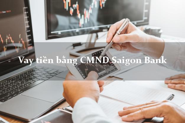 9 địa chỉ Vay tiền bằng CMND Saigon Bank Mới nhất