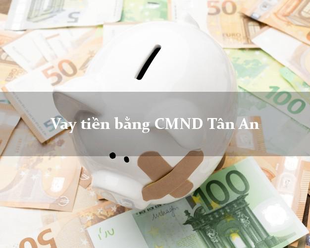 tổng hợp Vay tiền bằng CMND Tân An Long An