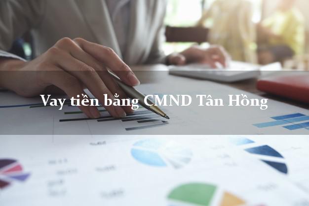 Top 7 Vay tiền bằng CMND Tân Hồng Đồng Tháp