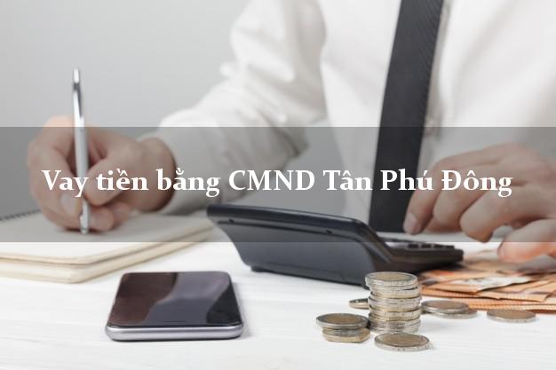 Top 6 Vay tiền bằng CMND Tân Phú Đông Tiền Giang