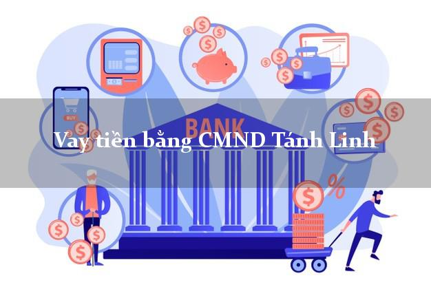 8 địa chỉ Vay tiền bằng CMND Tánh Linh Bình Thuận