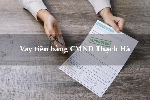 Danh sách Vay tiền bằng CMND Thạch Hà Hà Tĩnh