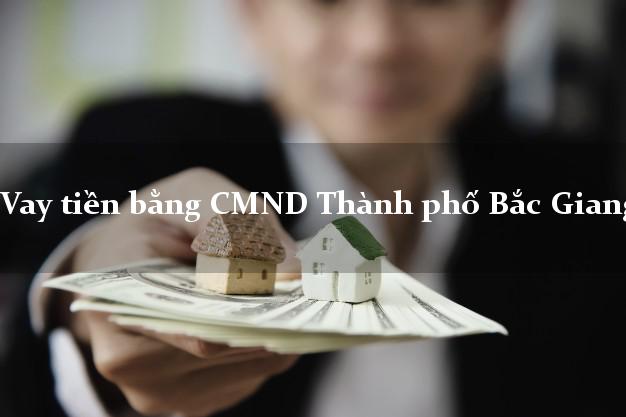 10 nơi Vay tiền bằng CMND Thành phố Bắc Giang