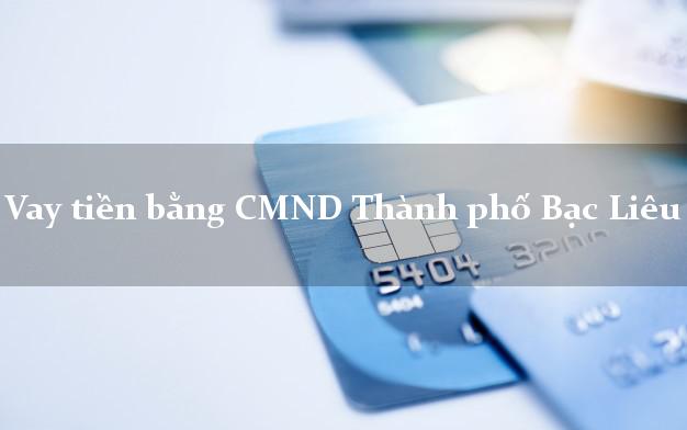 Top 9 Vay tiền bằng CMND Thành phố Bạc Liêu