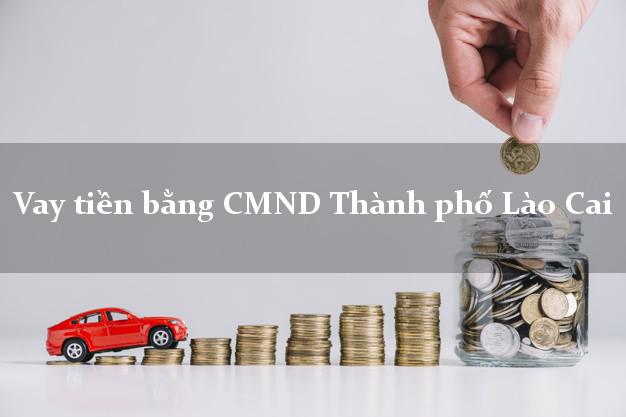 7 nơi Vay tiền bằng CMND Thành phố Lào Cai