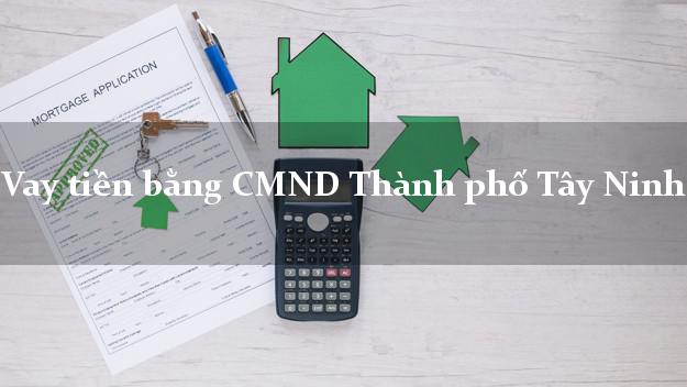 Thống kê Vay tiền bằng CMND Thành phố Tây Ninh