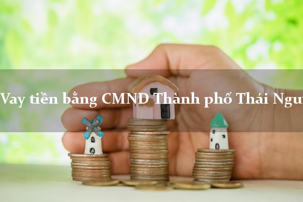 Top 7 Vay tiền bằng CMND Thành phố Thái Nguyên