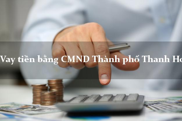 Top 6 Vay tiền bằng CMND Thành phố Thanh Hóa