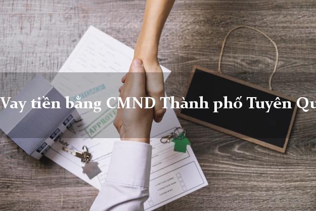 tổng hợp Vay tiền bằng CMND Thành phố Tuyên Quang