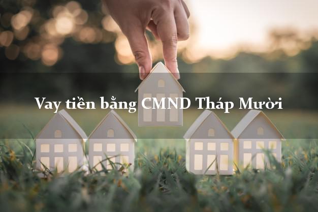 Top 9 Vay tiền bằng CMND Tháp Mười Đồng Tháp